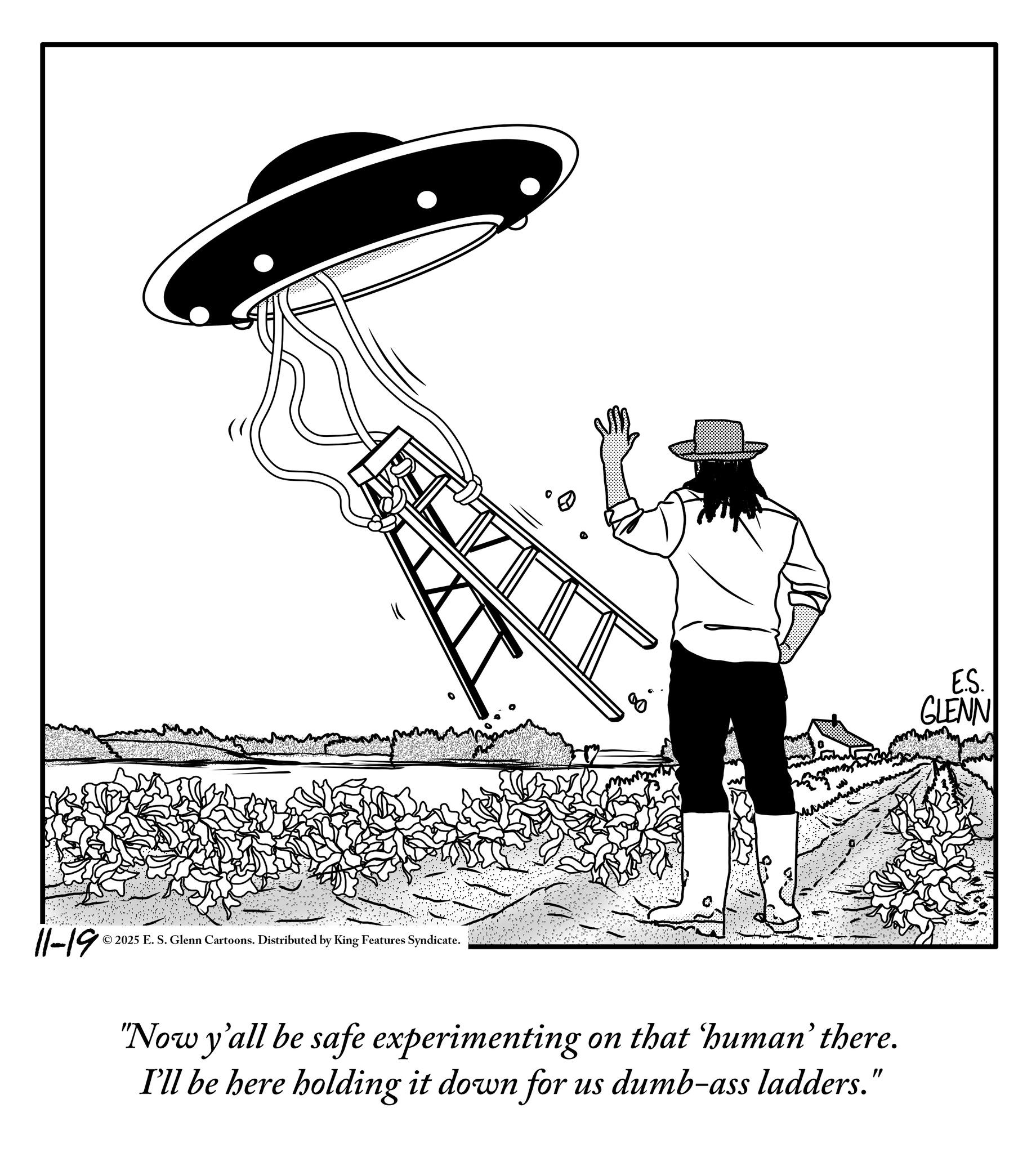 Photo caption OCR: 11-19 © 2025 E. S. Glenn Cartoons. Distributed by King Features Syndicate. "Now y'all be safe experimenting on that human' there. I'll be here holding it down for us dumb-ass ladders." E.S. GLENN 11-19 © 2025 E. S. Glenn Cartoons . Distributed by King Features Syndicate . " Now y'all be safe experimenting on that human ' there . I'll be here holding it down for us dumb - ass ladders . " E.S. GLENN