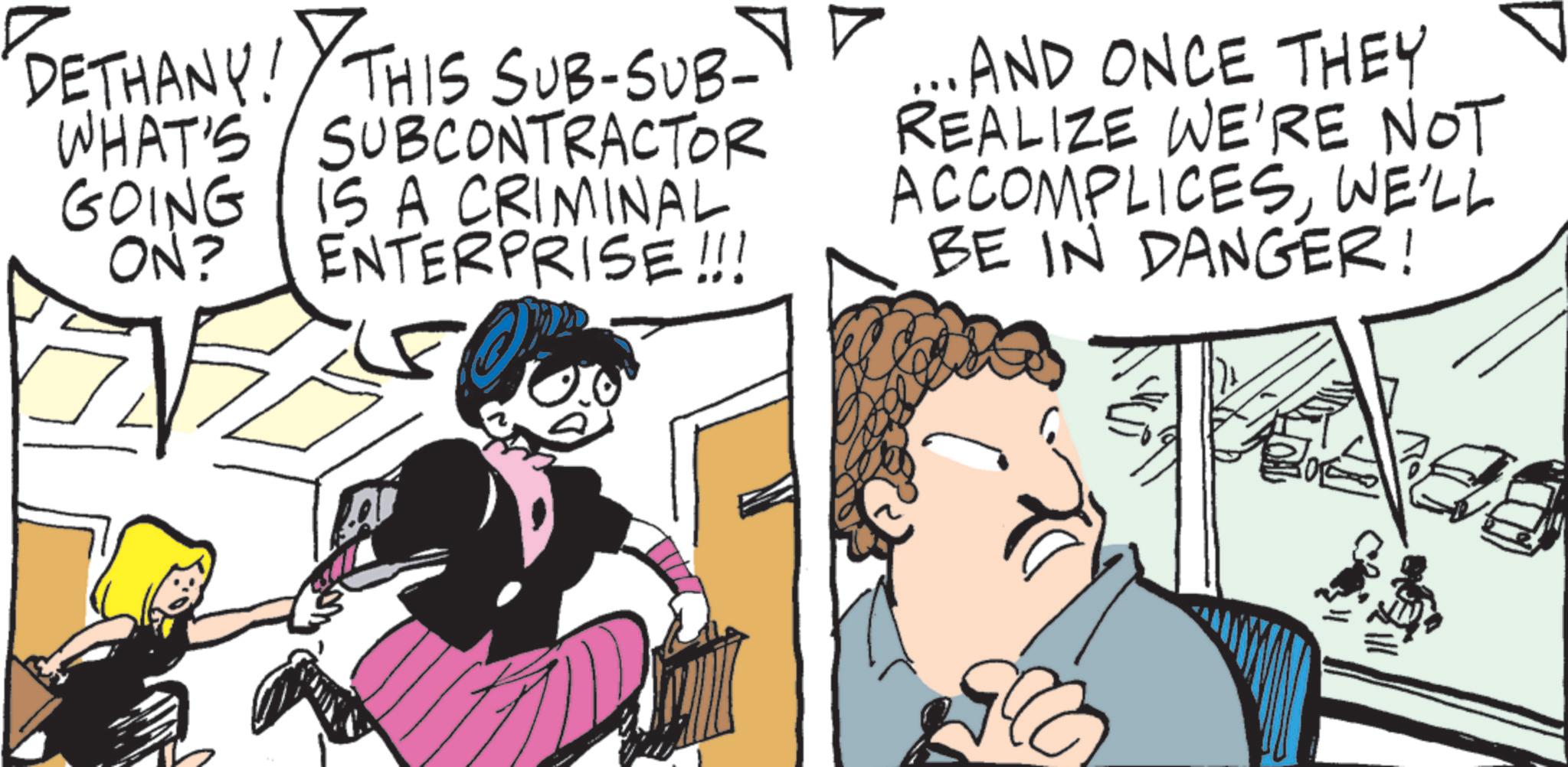 Conversation OCR: DETHANY! THIS SUB-SUB- WHAT'S SUBCONTRACTOR GOING IS A CRIMINAL ON? ENTERPRISE!!! ...AND ONCE THEY REALIZE WE'RE NOT ACCOMPLICESWE'LL BE IN DANGER! DETHANY ! THIS SUB - SUB- WHAT'S SUBCONTRACTOR GOING IS A CRIMINAL ON ? ENTERPRISE !!! ... AND ONCE THEY REALIZE WE'RE NOT ACCOMPLICESWE'LL BE IN DANGER !
