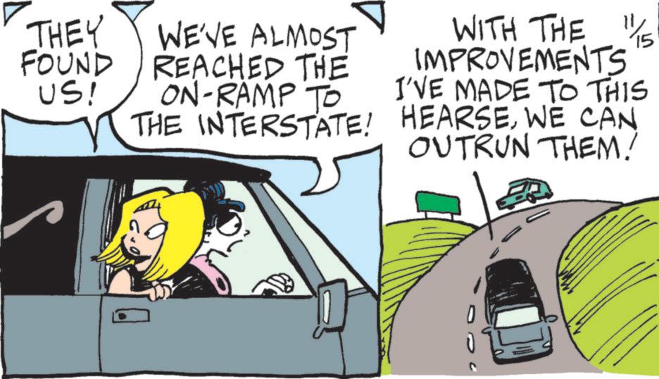 Photo caption OCR: THEY FOUND US! WE'VE ALMOST REACHED THE ON-RAMP TO THE INTERSTATE! WITH THE 11/15 IMPROVEMENTS I'VE MADE TO THIS HEARSEWE CAN OUTRUN THEM! THEY FOUND US ! WE'VE ALMOST REACHED THE ON - RAMP TO THE INTERSTATE ! WITH THE 11/15 IMPROVEMENTS I'VE MADE TO THIS HEARSEWE CAN OUTRUN THEM !