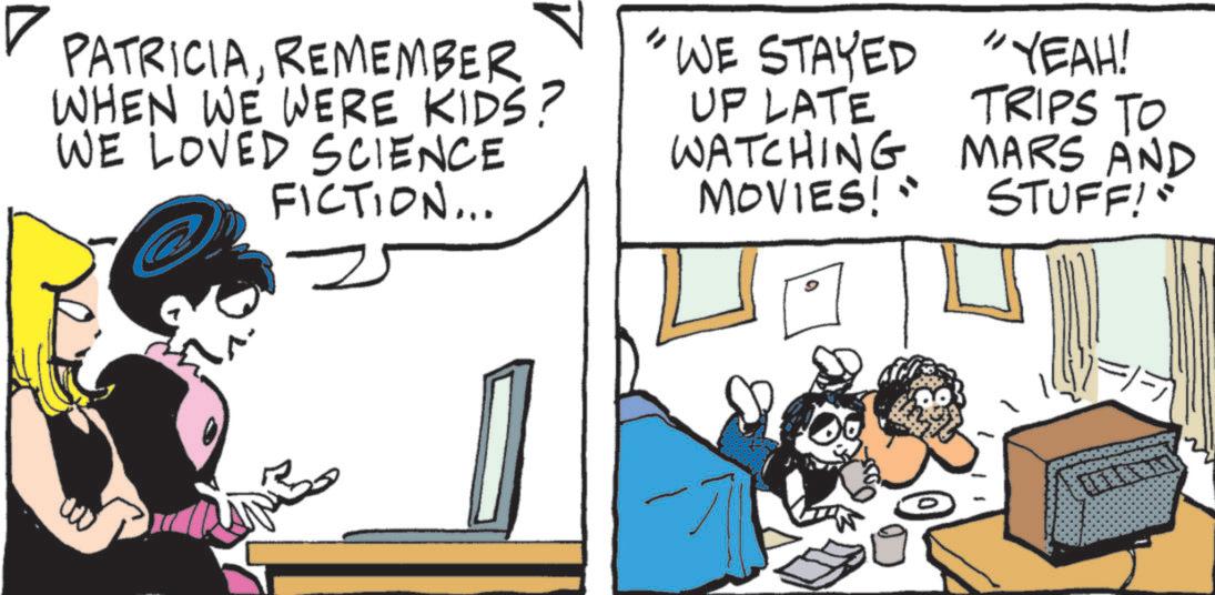 Fictional character OCR: ? PATRICIAREMEMBER WHEN WE WERE KIDS? WE LOVED SCIENCE FICTION... "WE STAYED "YEAH! UP LATE TRIPS TO WATCHING MARS AND MOVIES! * STUFF! ? PATRICIAREMEMBER WHEN WE WERE KIDS ? WE LOVED SCIENCE FICTION ... " WE STAYED " YEAH ! UP LATE TRIPS TO WATCHING MARS AND MOVIES ! * STUFF !
