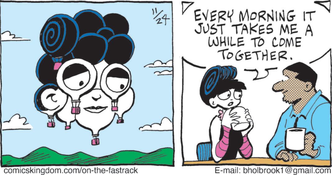 Animated cartoon OCR: comicskingdom.com/on-the-fastrack 1/24 ? EVERY MORNING IT JUST TAKES ME A WHILE TO COME TOGETHER. E-mail: bholbrook1@gmail.com comicskingdom.com/on-the-fastrack 1/24 ? EVERY MORNING IT JUST TAKES ME A WHILE TO COME TOGETHER . E - mail : bholbrook1@gmail.com