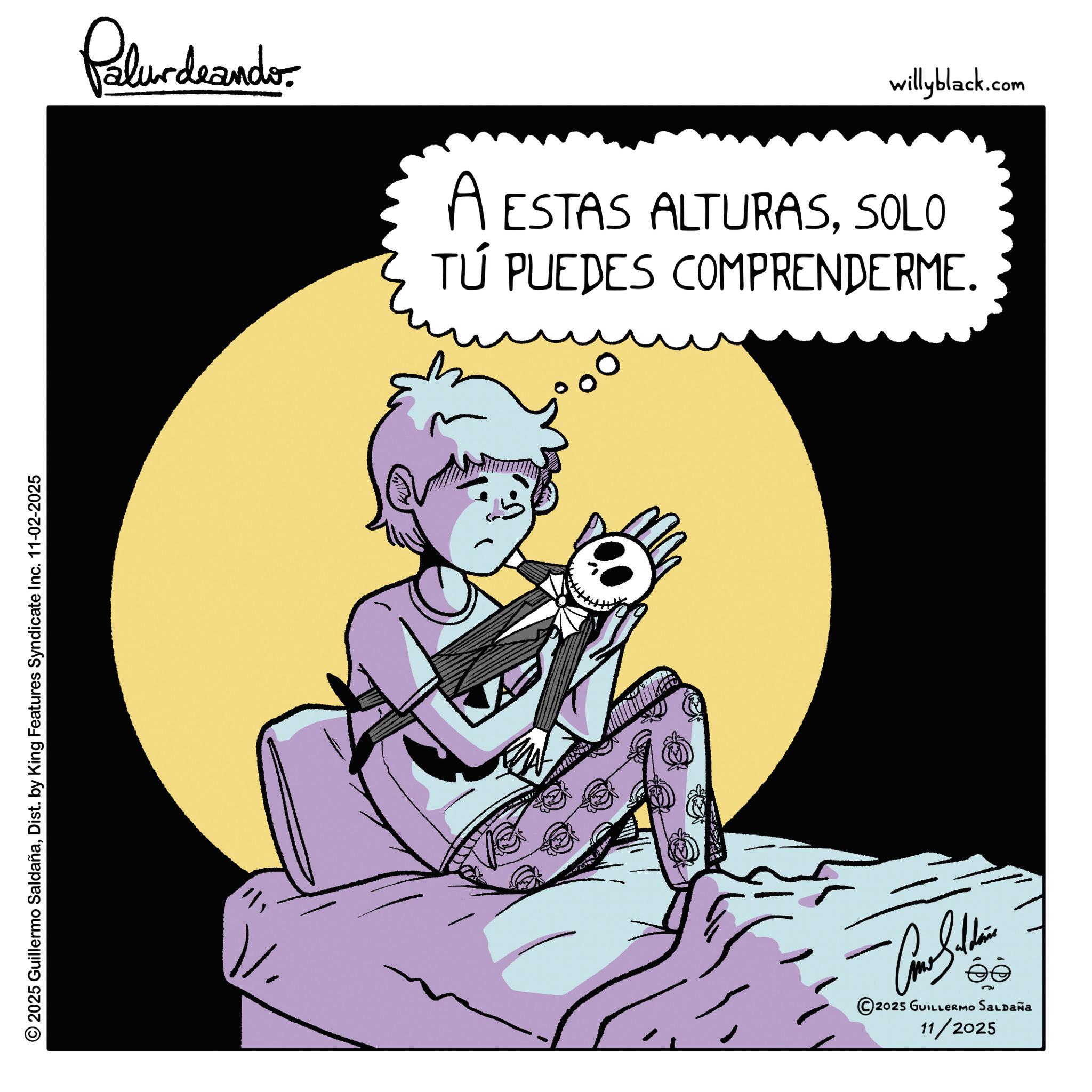 Graphic design OCR: © 2025 Guillermo SaldañaDist. by King Features Syndicate Inc. 11-02-2025 Pelundaando 111 willyblack.com A ESTAS ALTURASSOLO TÚ PUEDES COMPRENDERME. Am Stein 2025 GUILLERMO SALDAÑA 11/2025 © 2025 Guillermo SaldañaDist . by King Features Syndicate Inc. 11-02-2025 Pelundaando 111 willyblack.com A ESTAS ALTURASSOLO TÚ PUEDES COMPRENDERME . Am Stein 2025 GUILLERMO SALDAÑA 11/2025