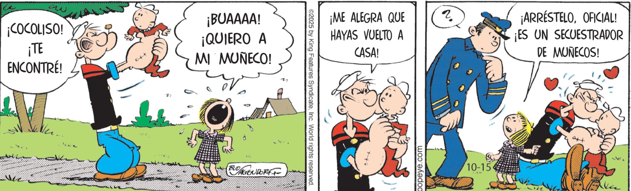 Publication OCR: ¡COCOLISO! ¡BUAAAA! ¡QUIERO A ¡TE MI MUÑECO! ENCONTRÉ! BUDAGENDORF ¡ME ALEGRA QUE ? HAYAS VUELTO A CASA! popeye.com 10-15 ¡ARRESTELOOFICIAL! ¡ES UN SECUESTRADOR DE MUÑECOS! tte ¡ COCOLISO ! ¡ BUAAAA ! ¡ QUIERO A ¡ TE MI MUÑECO ! ENCONTRÉ ! BUDAGENDORF ¡ ME ALEGRA QUE ? HAYAS VUELTO A CASA ! popeye.com 10-15 ¡ ARRESTELOOFICIAL ! ¡ ES UN SECUESTRADOR DE MUÑECOS ! tte