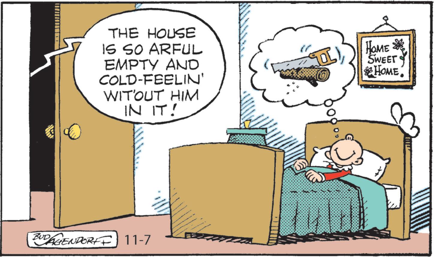 Photo caption OCR: THE HOUSE IS SO ARFUL EMPTY AND COLD-FEELIN' WITOUT HIM IN IT! ???? SWEET HOME BUDAGENDORFF 11-7 THE HOUSE IS SO ARFUL EMPTY AND COLD - FEELIN ' WITOUT HIM IN IT ! ???? SWEET HOME BUDAGENDORFF 11-7
