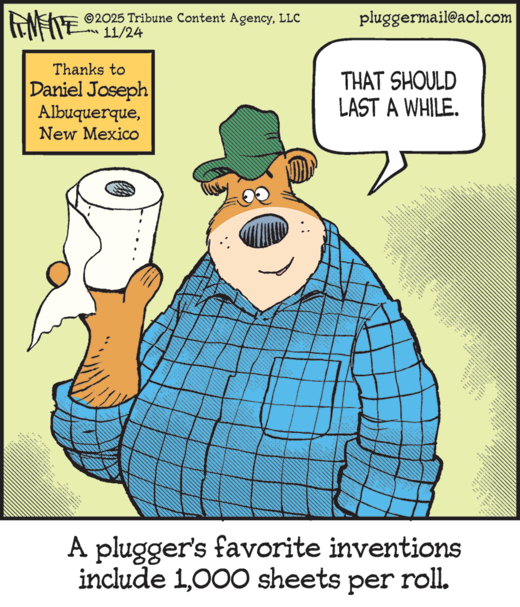 Animated cartoon OCR: ** FEMEIE ©2025 Tribune Content AgencyLLC 11/24 Thanks to Daniel Joseph AlbuquerqueNew Mexico pluggermail@aol.com THAT SHOULD LAST A WHILE. A plugger's favorite inventions include 1000 sheets per roll. ** FEMEIE © 2025 Tribune Content AgencyLLC 11/24 Thanks to Daniel Joseph AlbuquerqueNew Mexico pluggermail@aol.com THAT SHOULD LAST A WHILE . A plugger's favorite inventions include 1000 sheets per roll .