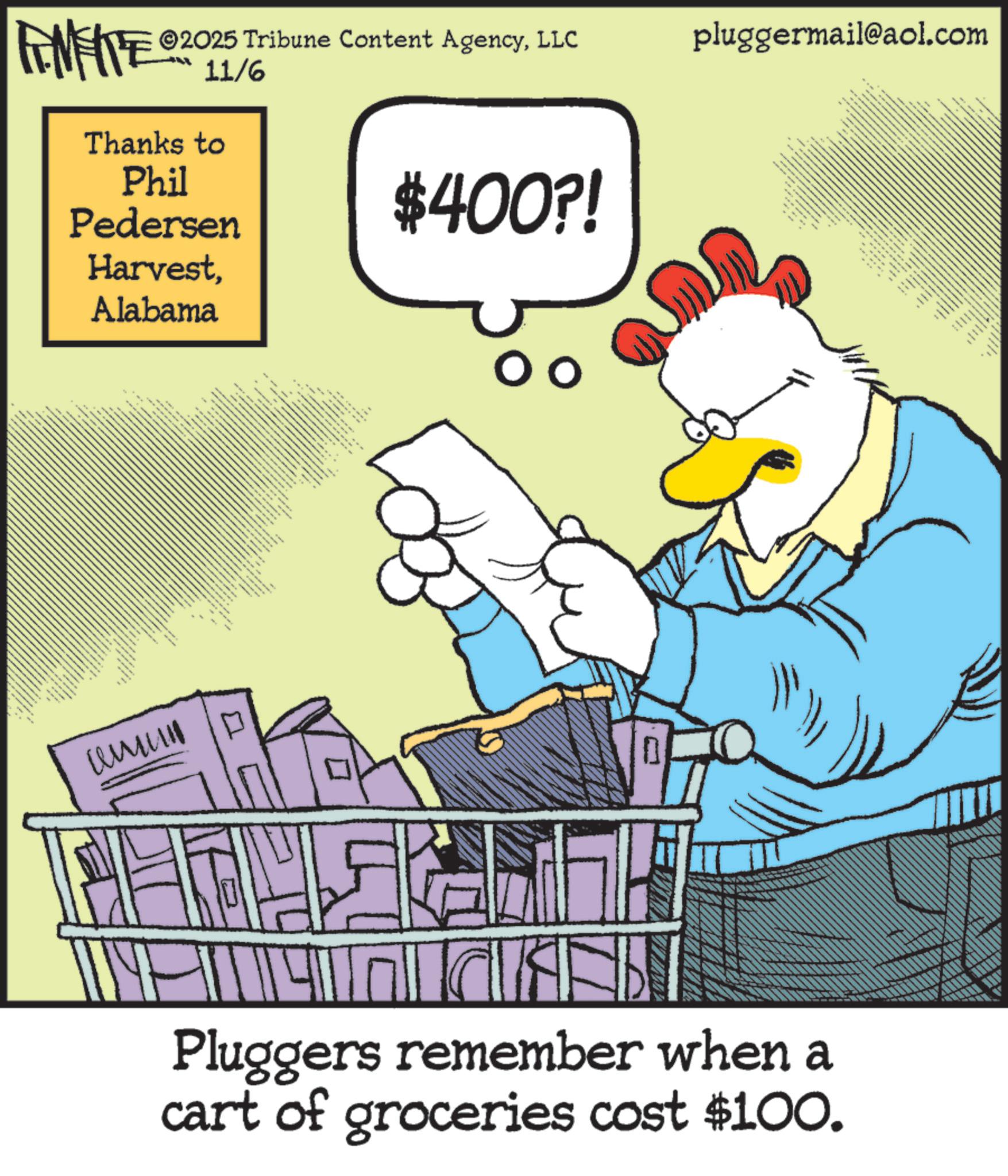 Photo caption OCR: 2025 Tribune Content AgencyLLC pluggermail@aol.com INFITE 2011/6 Thanks to Phil Pedersen HarvestAlabama 48 • _ ????? ????? ?? ?????? $400?! the ?? wwwww LI Pluggers remember when a cart of groceries cost $100. 2025 Tribune Content AgencyLLC pluggermail@aol.com INFITE 2011/6 Thanks to Phil Pedersen HarvestAlabama 48 • _ ????? ????? ?? ?????? $ 400 ?! the ?? wwwww LI Pluggers remember when a cart of groceries cost $ 100 .