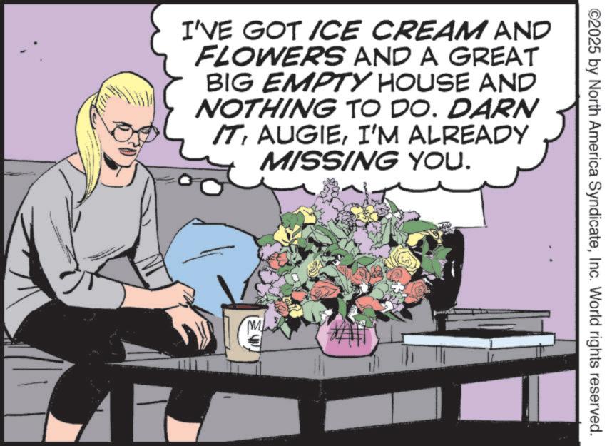 Animated cartoon OCR: I'VE GOT ICE CREAM AND FLOWERS AND A GREAT BIG EMPTY HOUSE AND NOTHING TO DO. DARN ITI'M ALREADY MISSING YOU. M ©2025 by North America SyndicateInc. World rights reserved. I'VE GOT ICE CREAM AND FLOWERS AND A GREAT BIG EMPTY HOUSE AND NOTHING TO DO . DARN ITI'M ALREADY MISSING YOU . M © 2025 by North America SyndicateInc. World rights reserved .