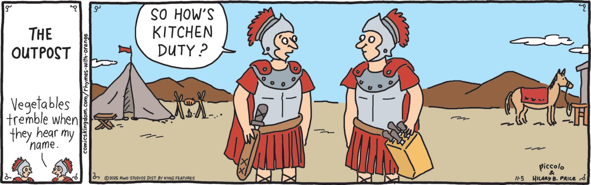 Animated cartoon OCR: 12g THE OUTPOST Vegetables tremble when they hear my name. comicskingdom.com/rhymes-with-orange ?? SO HOW'S KITCHEN DUTY? © 2025 RWO STUDIOS DIST. BY KING FEATURES piccolo & 11-5 HILARY B. PRICE -- 12g THE OUTPOST Vegetables tremble when they hear my name . comicskingdom.com/rhymes-with-orange ?? SO HOW'S KITCHEN DUTY ? © 2025 RWO STUDIOS DIST . BY KING FEATURES piccolo & 11-5 HILARY B. PRICE --
