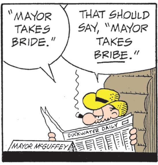 Fiction OCR: "1 'MAYOR THAT SHOULD TAKES BRIDE." SAY"MAYOR TAKES BRIBE." MAYOR MCGUFFEY DUCKWATER DAILY " 1 ' MAYOR THAT SHOULD TAKES BRIDE . " SAY" MAYOR TAKES BRIBE . " MAYOR MCGUFFEY DUCKWATER DAILY