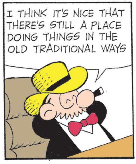 Fictional character OCR: I THINK IT'S NICE THAT THERE'S STILL A PLACE DOING THINGS IN THE OLD TRADITIONAL WAYS ???? I THINK IT'S NICE THAT THERE'S STILL A PLACE DOING THINGS IN THE OLD TRADITIONAL WAYS ????