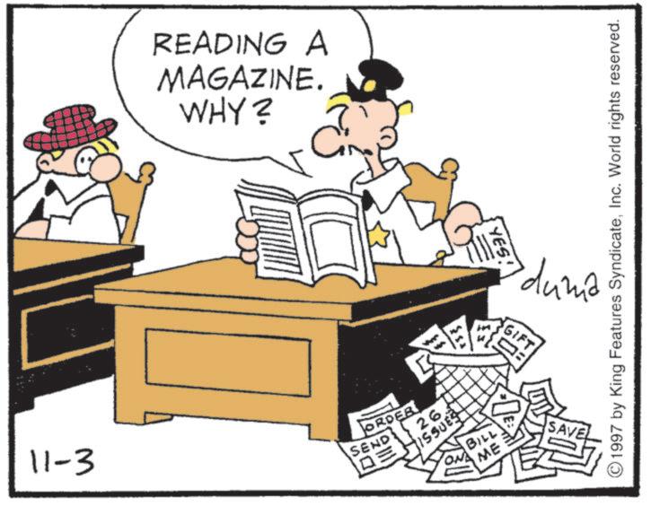 Animated cartoon OCR: READING A MAGAZINE. WHY? 11-3 ORDER SEND 26 DEISSUES YES! duma GIFT ON BILL ME SAVE 1997 by King Features SyndicateInc. World rights reserved. READING A MAGAZINE . WHY ? 11-3 ORDER SEND 26 DEISSUES YES ! duma GIFT ON BILL ME SAVE 1997 by King Features SyndicateInc. World rights reserved .