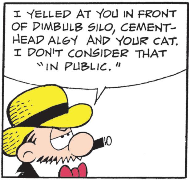 Moustache OCR: I YELLED AT YOU IN FRONT OF DIMBULB SILOCEMENT- HEAD ALGY AND YOUR CAT. I DON'T CONSIDER THAT "IN PUBLIC." ? 10 I YELLED AT YOU IN FRONT OF DIMBULB SILOCEMENT- HEAD ALGY AND YOUR CAT . I DON'T CONSIDER THAT " IN PUBLIC . " ? 10