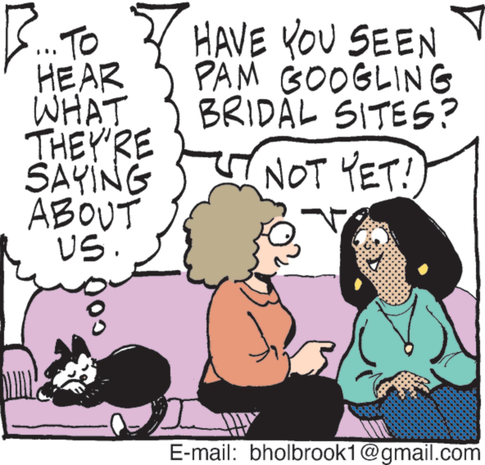 Photo caption OCR: B... TO HEAR WHAT HAVE YOU SEEN PAM GOOGLING BRIDAL SITES? THEY'RE SAYING ? NOT YET! ABOUT US. 000 E-mail: bholbrook1@gmail.com B ... TO HEAR WHAT HAVE YOU SEEN PAM GOOGLING BRIDAL SITES ? THEY'RE SAYING ? NOT YET ! ABOUT US . 000 E - mail : bholbrook1@gmail.com
