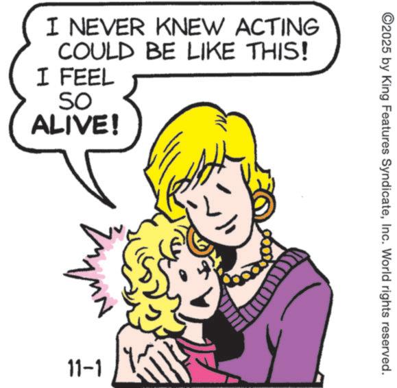 Fictional character OCR: I NEVER KNEW ACTING COULD BE LIKE THIS! I FEEL SO ALIVE! 11-1 ? ©2025 by King Features SyndicateInc. World rights reserved. I NEVER KNEW ACTING COULD BE LIKE THIS ! I FEEL SO ALIVE ! 11-1 ? © 2025 by King Features SyndicateInc. World rights reserved .