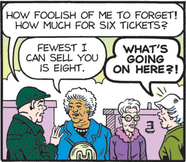 Fictional character OCR: HOW FOOLISH OF ME TO FORGET! HOW MUCH FOR SIX TICKETS? FEWEST I CAN SELL YOU IS EIGHT. WHAT'S GOING ON HERE?! www HOW FOOLISH OF ME TO FORGET ! HOW MUCH FOR SIX TICKETS ? FEWEST I CAN SELL YOU IS EIGHT . WHAT'S GOING ON HERE ?! www