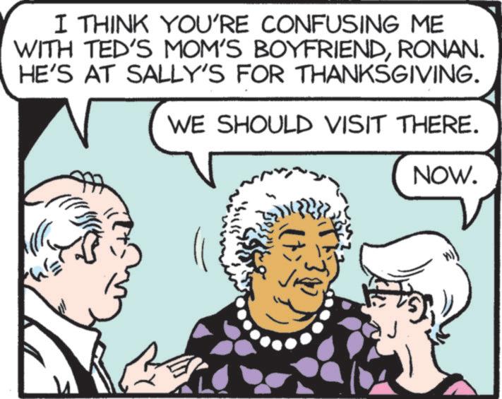 Photo caption OCR: I THINK YOU'RE CONFUSING ME WITH TED'S MOM'S BOYFRIENDRONAN. HE'S AT SALLY'S FOR THANKSGIVING. WE SHOULD VISIT THERE. NOW. I THINK YOU'RE CONFUSING ME WITH TED'S MOM'S BOYFRIENDRONAN . HE'S AT SALLY'S FOR THANKSGIVING . WE SHOULD VISIT THERE . NOW .