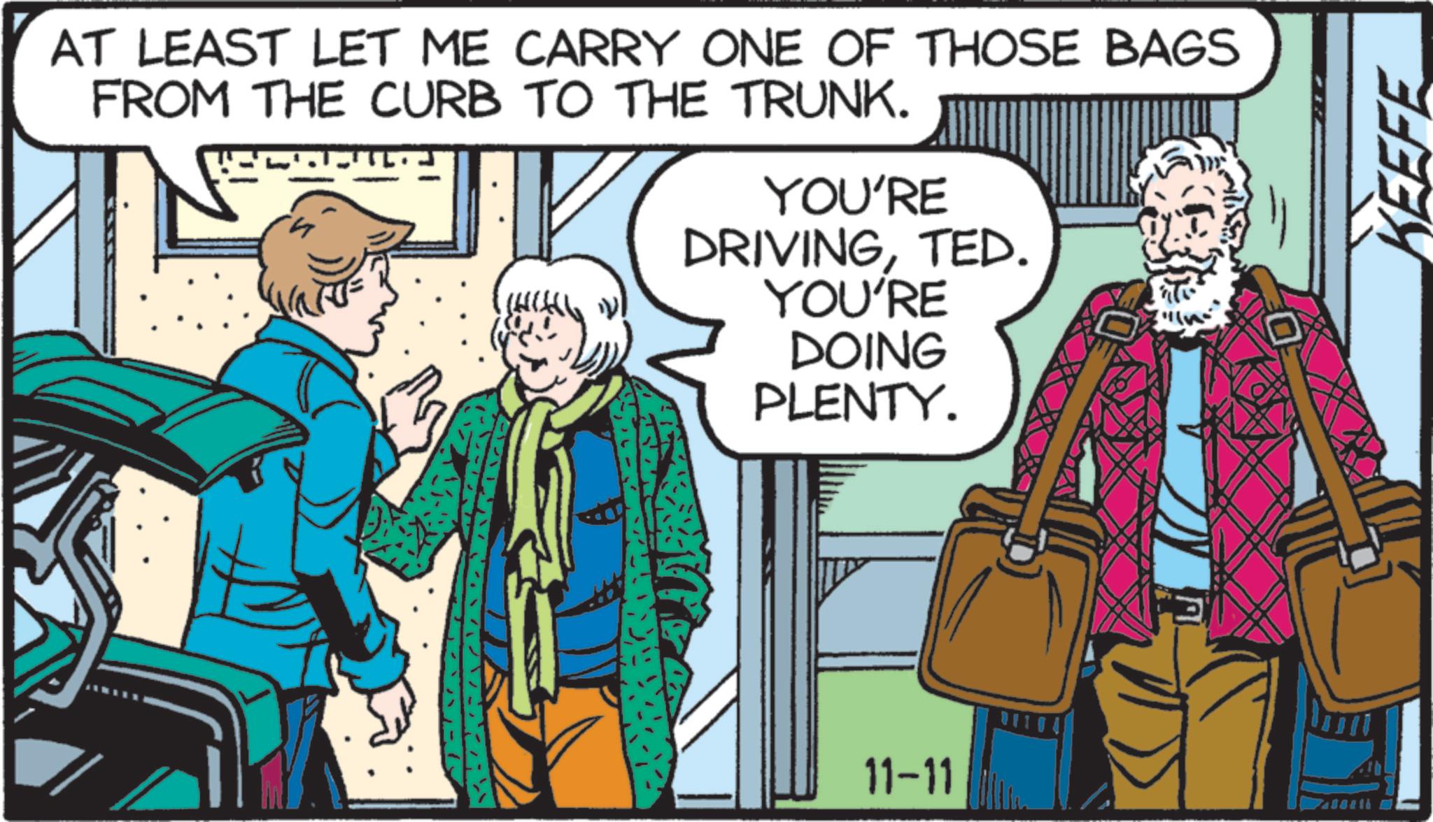 Animation OCR: AT LEAST LET ME CARRY ONE OF THOSE BAGS FROM THE CURB TO THE TRUNK. YOU'RE DRIVINGTED. YOU'RE DOING PLENTY. 11-11 ? KEEFE AT LEAST LET ME CARRY ONE OF THOSE BAGS FROM THE CURB TO THE TRUNK . YOU'RE DRIVINGTED . YOU'RE DOING PLENTY . 11-11 ? KEEFE