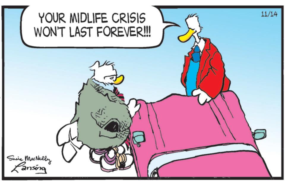 Photo caption OCR: YOUR MIDLIFE CRISIS WON'T LAST FOREVER!!! 11/14 Susie MacNelly Lansing YOUR MIDLIFE CRISIS WON'T LAST FOREVER !!! 11/14 Susie MacNelly Lansing