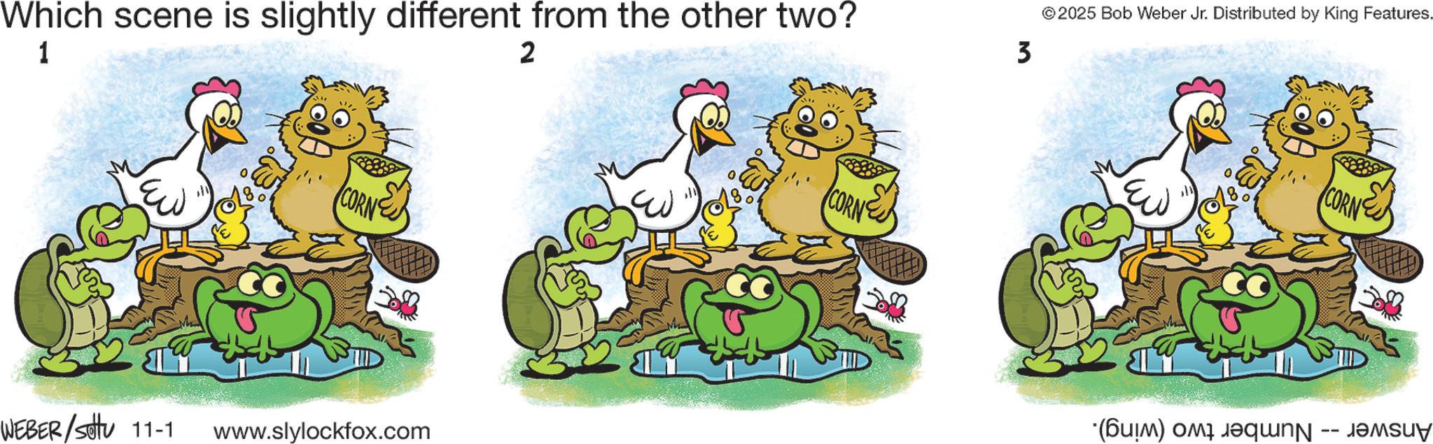 Clip art OCR: Which scene is slightly different from the other two? 1 2 CORN WEBER/Sotu 11-1 www.slylockfox.com CORN 3 ©2025 Bob Weber Jr. Distributed by King Features. (b) CORN Which scene is slightly different from the other two ? 1 2 CORN WEBER / Sotu 11-1 www.slylockfox.com CORN 3 © 2025 Bob Weber Jr. Distributed by King Features . ( b ) CORN