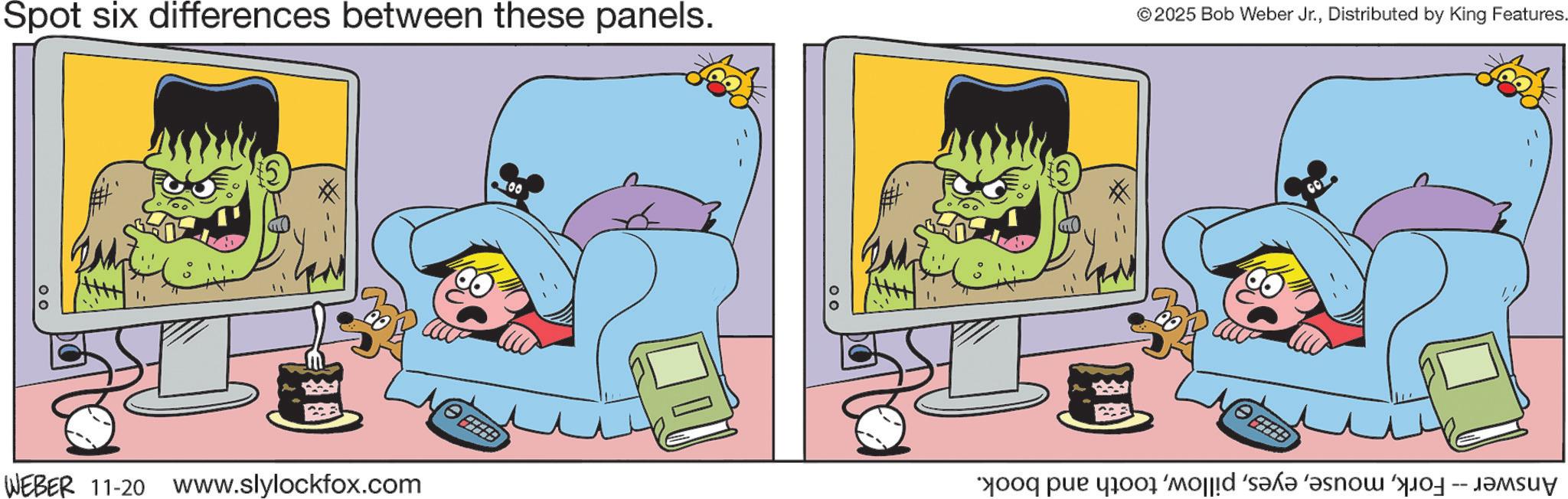 Happiness OCR: Spot six differences between these panels. © 2025 Bob Weber Jr.Distributed by King Features. CO WEBER 11-20 www.slylockfox.com o pa po ‘mo||id ‘s?l? ‘?snad au Spot six differences between these panels . © 2025 Bob Weber Jr.Distributed by King Features . CO WEBER 11-20 www.slylockfox.com o pa po ‘ mo || id ‘ s?l? ‘ ?snad au