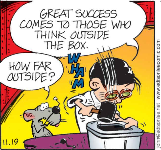 Graphics OCR: 11.19 GREAT SUCCESS COMES TO THOSE WHO THINK OUTSIDE THE BOX. HOW FAR OUTSIDE? W HA "M john@edisonlee.net www.edisonleecomic.com 11.19 GREAT SUCCESS COMES TO THOSE WHO THINK OUTSIDE THE BOX . HOW FAR OUTSIDE ? W HA " M john@edisonlee.net www.edisonleecomic.com