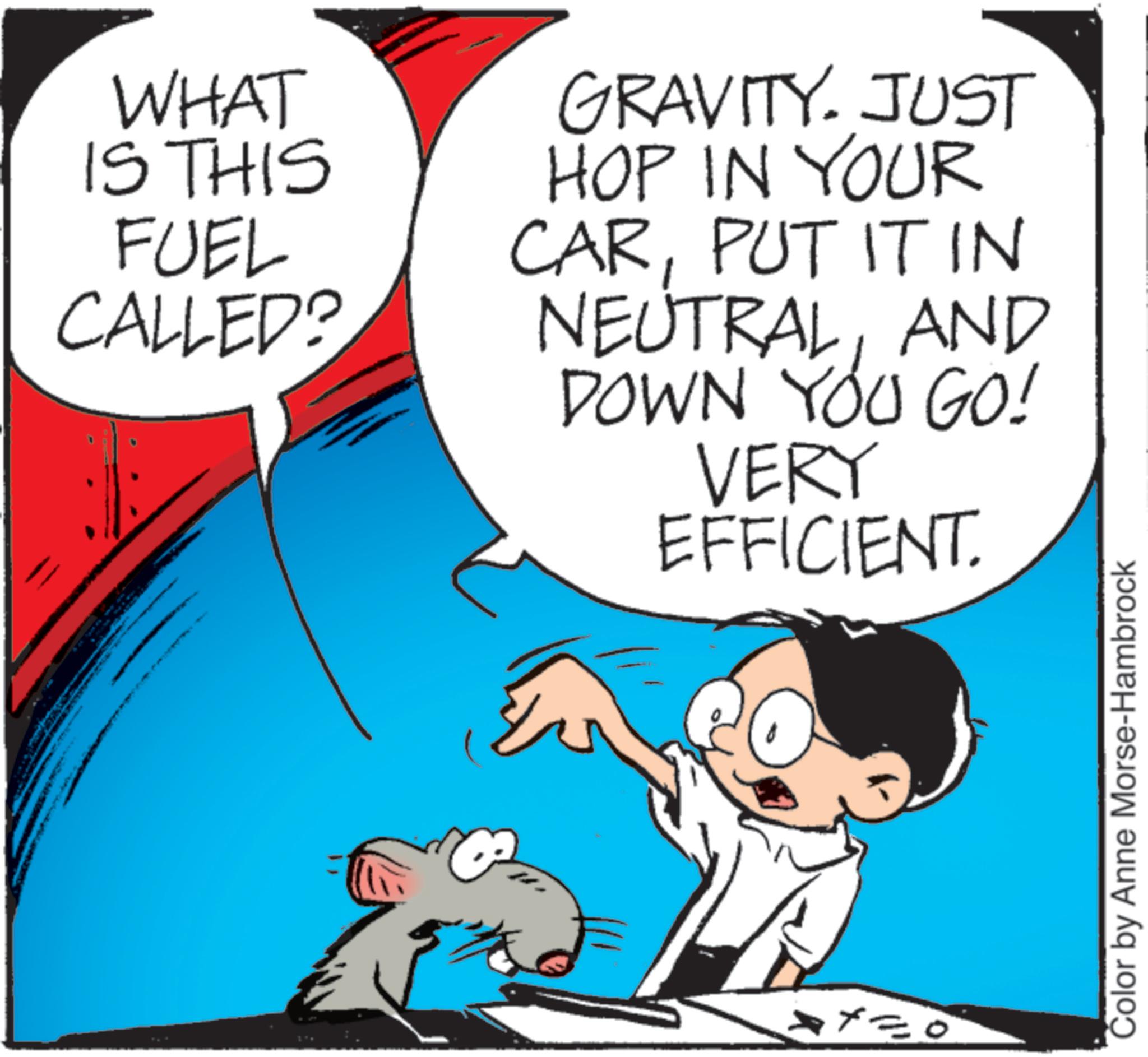 Photo caption OCR: www. www WHAT IS THIS FUEL CALLED? GRAVITY. JUST HOP IN YOUR CARPUT IT IN NEUTRALAND DOWN YOU GO! VERY EFFICIENT. Color by Anne Morse-Hambrock www . www WHAT IS THIS FUEL CALLED ? GRAVITY . JUST HOP IN YOUR CARPUT IT IN NEUTRALAND DOWN YOU GO ! VERY EFFICIENT . Color by Anne Morse - Hambrock