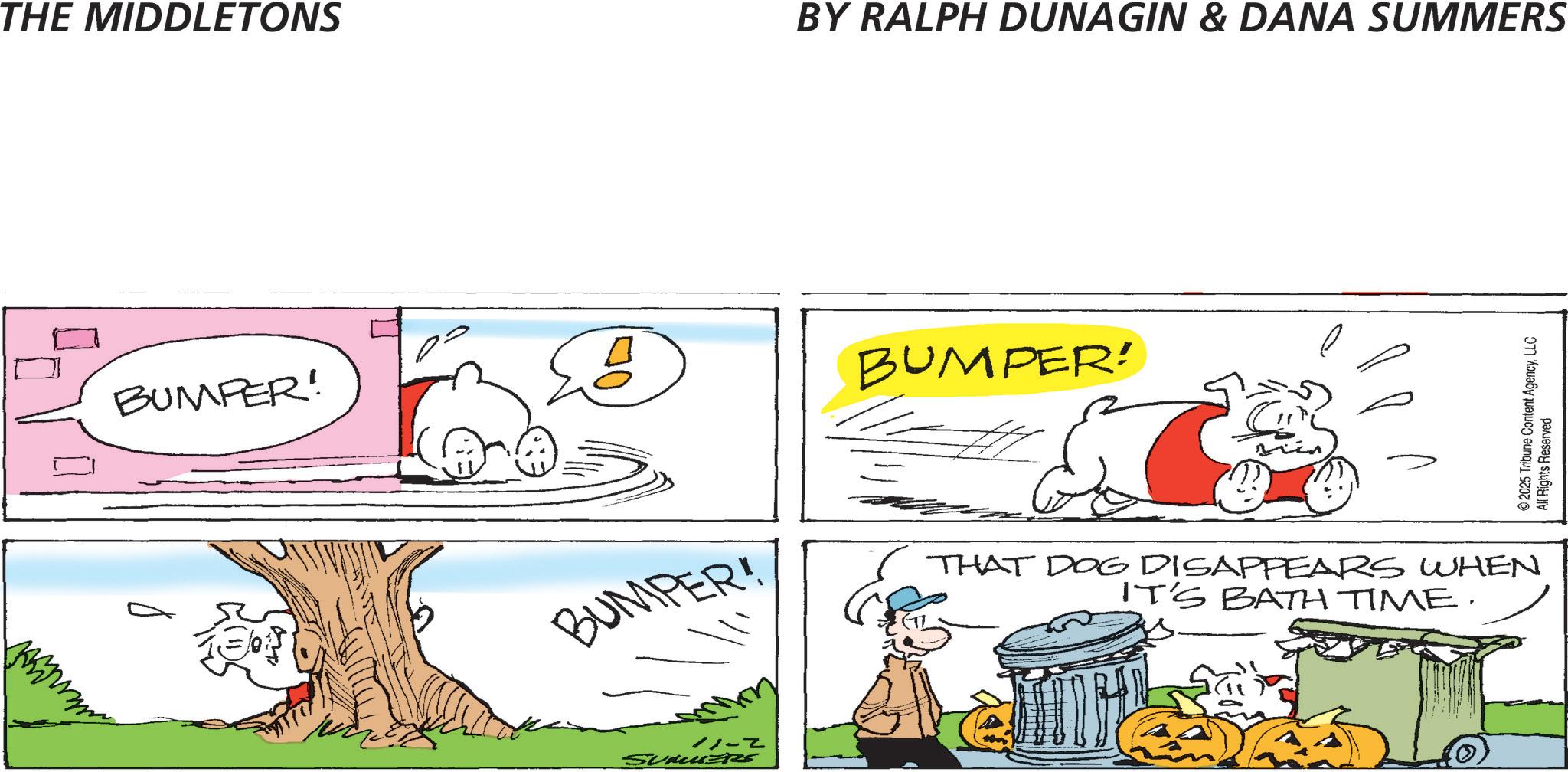 Illustration OCR: THE MIDDLETONS BUMPER! D BUMPER! 11-2 SUMMERS BY RALPH DUNAGIN & DANA SUMMERS BUMPER! THAT DOG DISAPPEARS WHEN IT'S BATH TIME · © 2025 Tribune Content AgencyLLC All Rights Reserved THE MIDDLETONS BUMPER ! D BUMPER ! 11-2 SUMMERS BY RALPH DUNAGIN & DANA SUMMERS BUMPER ! THAT DOG DISAPPEARS WHEN IT'S BATH TIME · © 2025 Tribune Content AgencyLLC All Rights Reserved