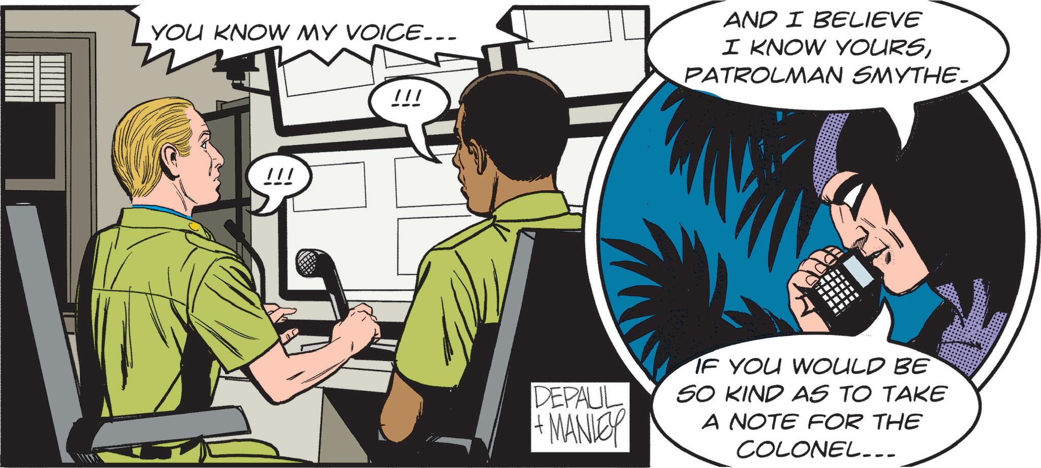 Publication OCR: YOU KNOW MY VOICE... !!! AND I BELIEVE I KNOW YOURSPATROLMAN SMYTHE_ !!! DEPAUL +MANLEY IF YOU WOULD BE SO KIND AS TO TAKE A NOTE FOR THE COLONEL... YOU KNOW MY VOICE ... !!! AND I BELIEVE I KNOW YOURSPATROLMAN SMYTHE_ !!! DEPAUL + MANLEY IF YOU WOULD BE SO KIND AS TO TAKE A NOTE FOR THE COLONEL ...