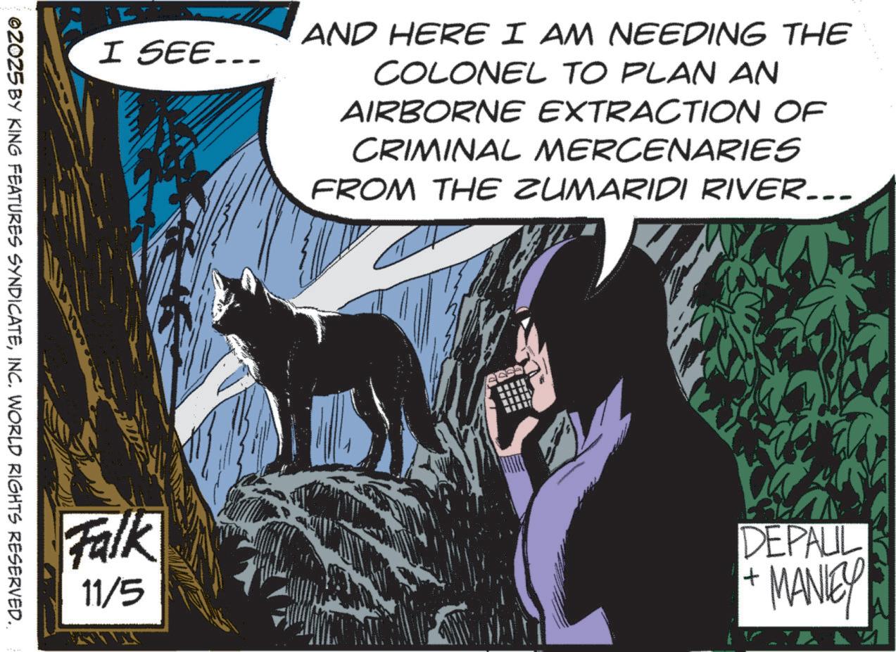 Superhero OCR: I SEE... 02025 BY KING FEATURES SYNDICATEINC. WORLD RIGHTS RESERVED.. AND HERE I AM NEEDING THE COLONEL TO PLAN AN AIRBORNE EXTRACTION OF CRIMINAL MERCENARIES FROM THE ZUMARIDI RIVER….. Falk 11/5 DEPAUL + MANLEY I SEE ... 02025 BY KING FEATURES SYNDICATEINC . WORLD RIGHTS RESERVED .. AND HERE I AM NEEDING THE COLONEL TO PLAN AN AIRBORNE EXTRACTION OF CRIMINAL MERCENARIES FROM THE ZUMARIDI RIVER … .. Falk 11/5 DEPAUL + MANLEY