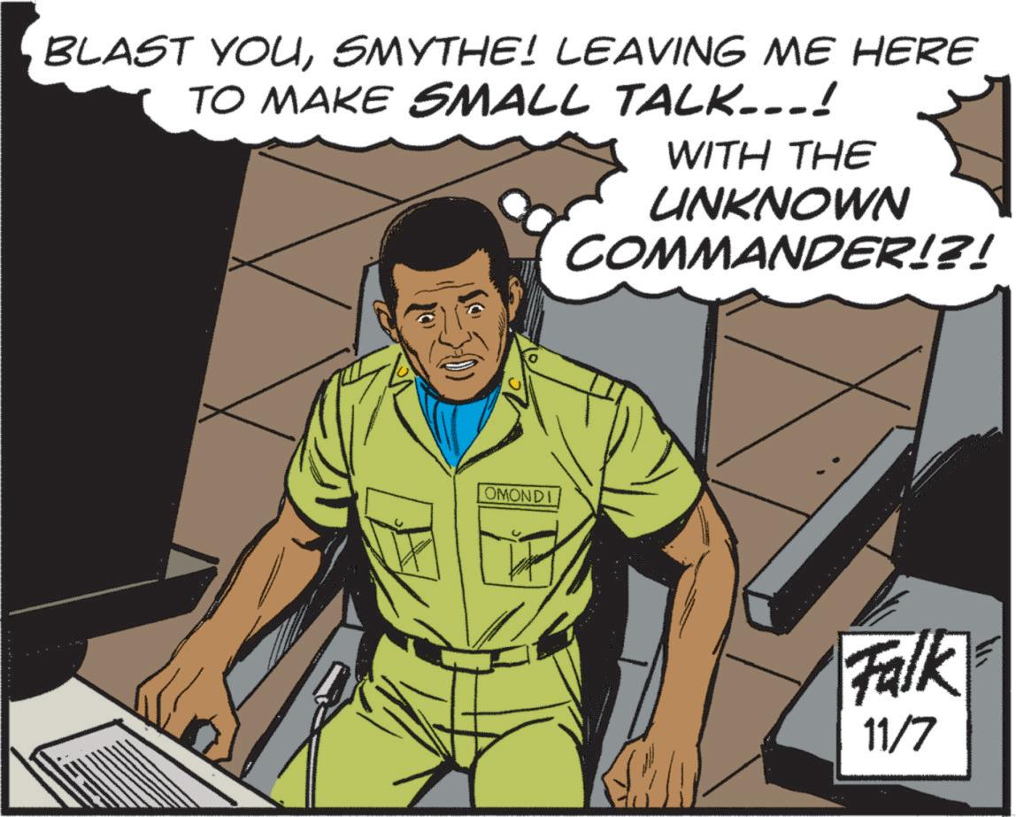 Comic book OCR: BLAST YOUSMYTHE! LEAVING ME HERE TO MAKE SMALL TALK...! WITH THE UNKNOWN COMMANDER!?! OMONDI Falk 11/7 BLAST YOUSMYTHE ! LEAVING ME HERE TO MAKE SMALL TALK ... ! WITH THE UNKNOWN COMMANDER ! ? ! OMONDI Falk 11/7