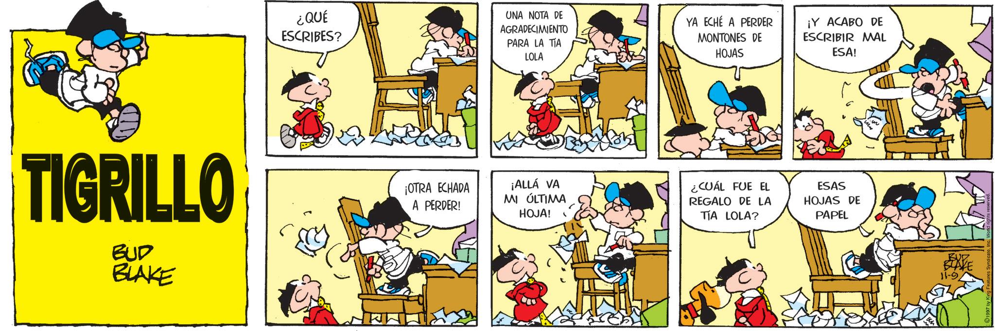 Gesture OCR: ¿QUÉ ESCRIBES? UNA NOTA DE AGRADECIMIENTO PARA LA TIA LOLA YA ECHÉ A PERDER MONTONES DE HOJAS ¡Y ACABO DE ESCRIBIR MAL ESA! TIGRILLO BUD BLAKE ¡OTRA ECHADA A PERDER! ¡ALLÁ VA MI ÚLTIMA HOJA! ¿CUÁL FUE EL REGALO DE LA TÍA LOLA? ESAS HOJAS DE PAPEL BUZ BLAKE 11-9 ¿ QUÉ ESCRIBES ? UNA NOTA DE AGRADECIMIENTO PARA LA TIA LOLA YA ECHÉ A PERDER MONTONES DE HOJAS ¡ Y ACABO DE ESCRIBIR MAL ESA ! TIGRILLO BUD BLAKE ¡ OTRA ECHADA A PERDER ! ¡ ALLÁ VA MI ÚLTIMA HOJA ! ¿ CUÁL FUE EL REGALO DE LA TÍA LOLA ? ESAS HOJAS DE PAPEL BUZ BLAKE 11-9