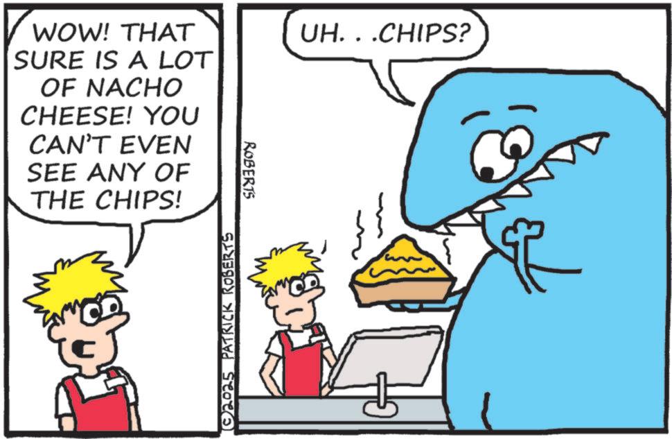 Pleased OCR: WOW! THAT SURE IS A LOT OF NACHO CHEESE! YOU CAN'T EVEN SEE ANY OF THE CHIPS! © 2025 PATRICK ROBERTS ROBERTS UH. . .CHIPS? WOW ! THAT SURE IS A LOT OF NACHO CHEESE ! YOU CAN'T EVEN SEE ANY OF THE CHIPS ! © 2025 PATRICK ROBERTS ROBERTS UH . . .CHIPS ?
