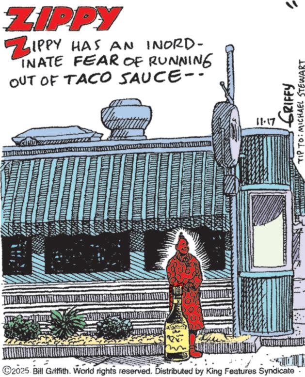 Vintage Advertisement OCR: ZIPPY ZIPPY HAS AN INORD- INATE FEAR OF RUNNING OUT OF TACO SAUCE-- ©2025 Bill Griffith. World rights reserved. Distributed by King Features Syndicate. GRIFFY TIP TO: MICHAEL STEWART 11.17 ZIPPY ZIPPY HAS AN INORD- INATE FEAR OF RUNNING OUT OF TACO SAUCE-- © 2025 Bill Griffith . World rights reserved . Distributed by King Features Syndicate . GRIFFY TIP TO : MICHAEL STEWART 11.17