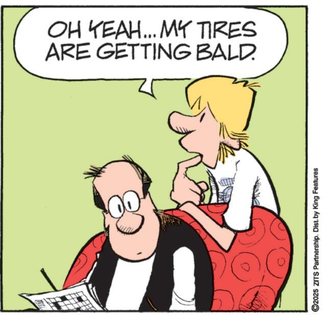 Fiction OCR: OH YEAH... MY TIRES ARE GETTING BALD. ©2025 ZITS Partnership. Dist. by King Features OH YEAH ... MY TIRES ARE GETTING BALD . © 2025 ZITS Partnership . Dist . by King Features