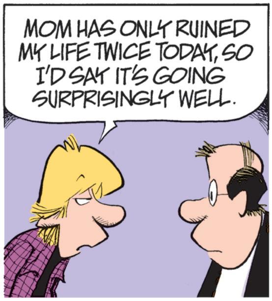 Photo caption OCR: MOM HAS ONLY RUINED MY LIFE TWICE TODAYSO I'D SAY IT'S GOING SURPRISINGLY WELL. MOM HAS ONLY RUINED MY LIFE TWICE TODAYSO I'D SAY IT'S GOING SURPRISINGLY WELL .