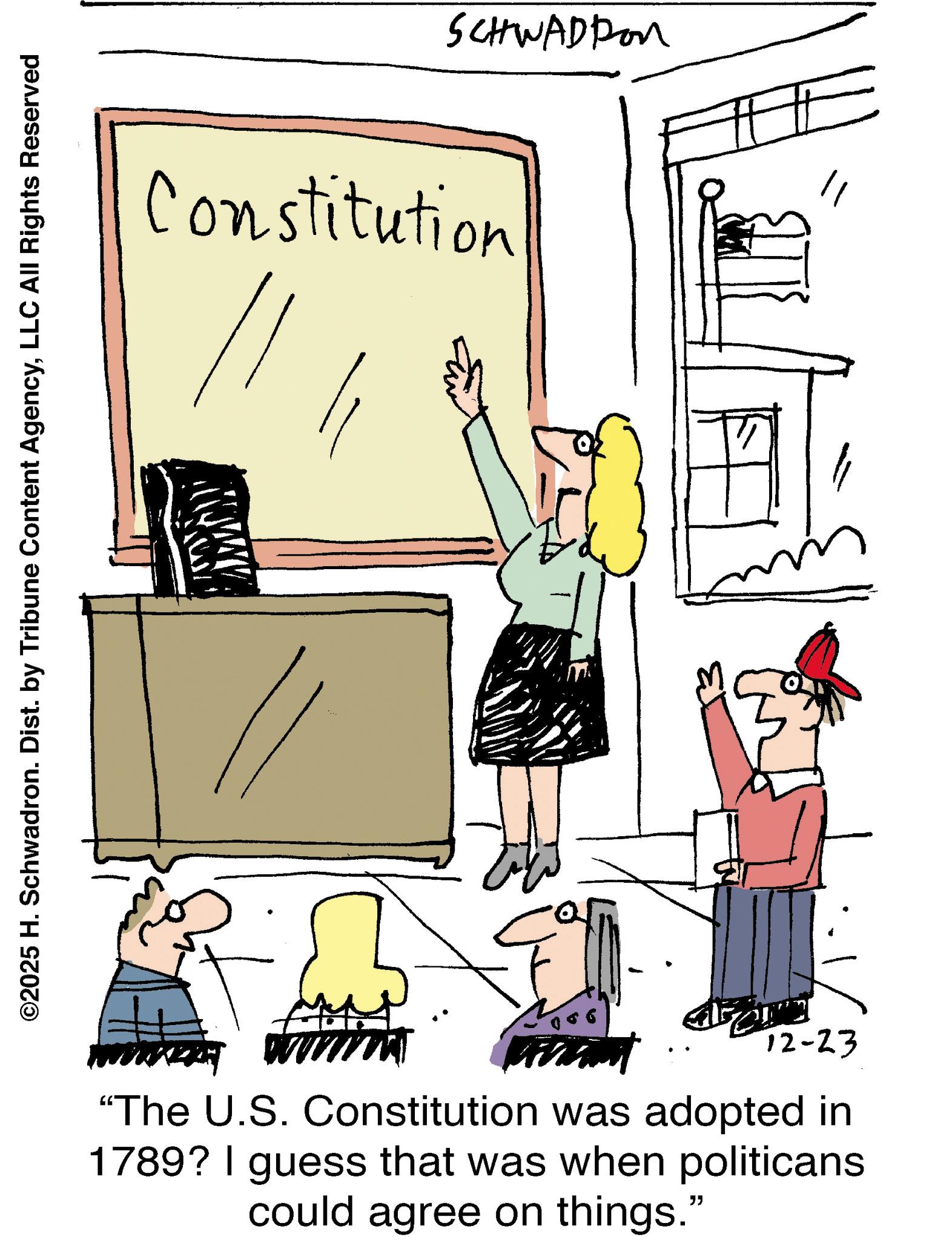 Handwriting OCR: ©2025 H. Schwadron. Dist. by Tribune Content AgencyLLC All Rights Reserved SCHWADION Constitution 12-23 "The U.S. Constitution was adopted in 1789? I guess that was when politicans could agree on things." E © 2025 H. Schwadron . Dist . by Tribune Content AgencyLLC All Rights Reserved SCHWADION Constitution 12-23 " The U.S. Constitution was adopted in 1789 ? I guess that was when politicans could agree on things . " E