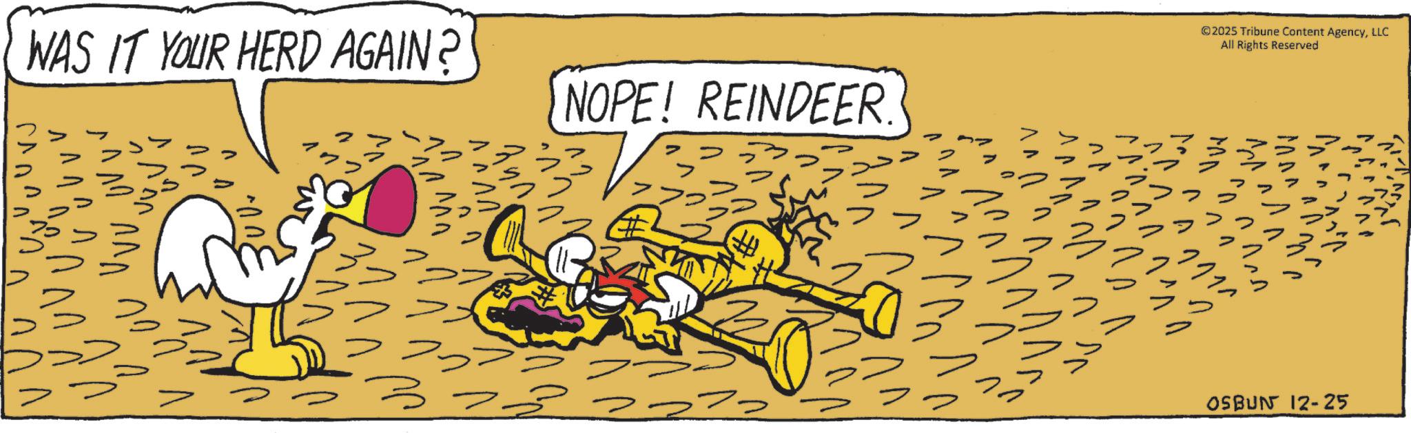 Fiction OCR: WAS IT YOUR HERD AGAIN? NOPE! REINDEER. >> 7 VV VVV. ?? ? >> 33 ? 2025 Tribune Content AgencyLLC All Rights Reserved ?? ? n ?? A vvv OSBUN 12-25 WAS IT YOUR HERD AGAIN ? NOPE ! REINDEER . >> 7 VV VVV . ?? ? >> 33 ? 2025 Tribune Content AgencyLLC All Rights Reserved ?? ? n ?? A vvv OSBUN 12-25