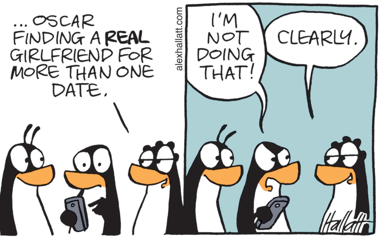Penguin OCR: OSCAR FINDING A REAL GIRLFRIEND FOR MORE THAN ONE DATE. alexhallatt.com I'M NOT DOING THAT! CLEARLY. Hallan OSCAR FINDING A REAL GIRLFRIEND FOR MORE THAN ONE DATE . alexhallatt.com I'M NOT DOING THAT ! CLEARLY . Hallan