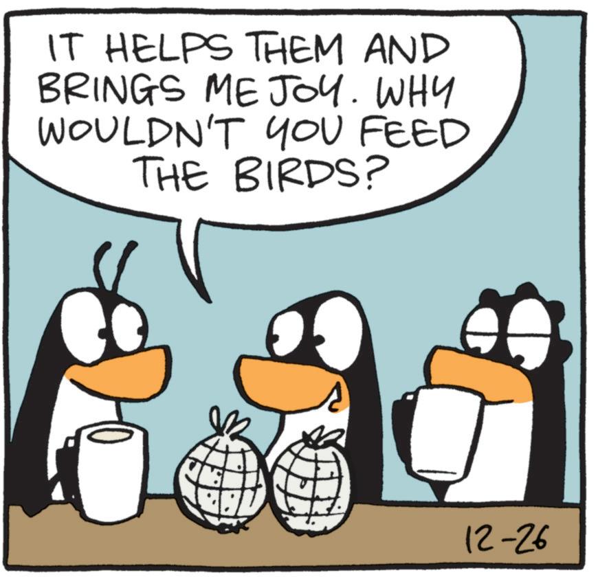 Photo caption OCR: IT HELPS THEM AND BRINGS ME JOY. WHY WOULDN'T YOU FEED THE BIRDS? 12-26 IT HELPS THEM AND BRINGS ME JOY . WHY WOULDN'T YOU FEED THE BIRDS ? 12-26