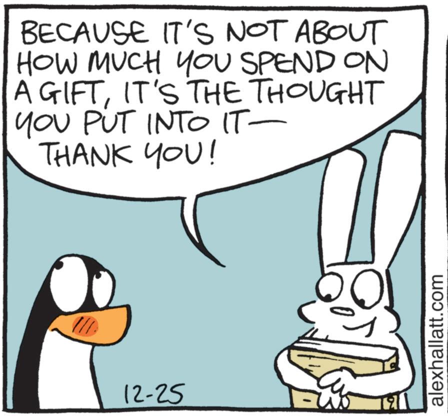 Fiction OCR: BECAUSE IT'S NOT ABOUT HOW MUCH YOU SPEND ON A GIFTIT'S THE THOUGHT YOU PUT INTO IT- THANK YOU! 12-25 alexhallatt.com BECAUSE IT'S NOT ABOUT HOW MUCH YOU SPEND ON A GIFTIT'S THE THOUGHT YOU PUT INTO IT- THANK YOU ! 12-25 alexhallatt.com