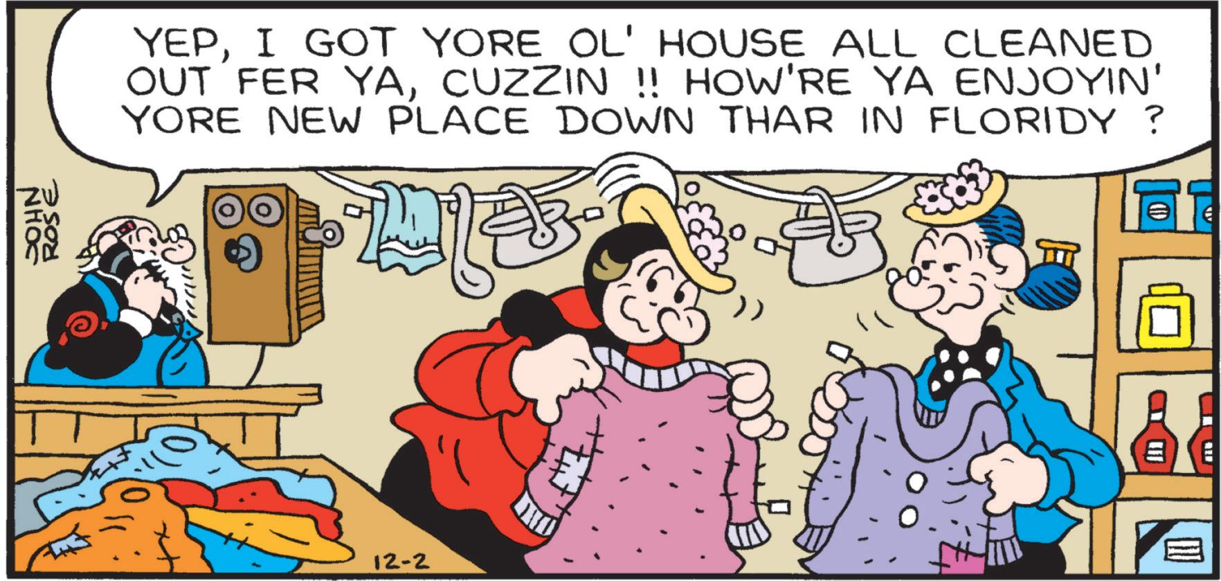 Comic book OCR: zw In NHOE ROSE YEPI GOT YORE OL' HOUSE ALL CLEANED OUT FER YACUZZIN !! HOW'RE YA ENJOYIN' YORE NEW PLACE DOWN THAR IN FLORIDY ? CID 12-2 zw In NHOE ROSE YEPI GOT YORE OL ' HOUSE ALL CLEANED OUT FER YACUZZIN !! HOW'RE YA ENJOYIN ' YORE NEW PLACE DOWN THAR IN FLORIDY ? CID 12-2