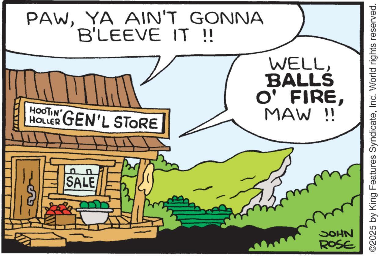 Fiction OCR: PAWYA AIN'T GONNA B'LEEVE IT !! HOOTINGEN'L STORE WELLBALLS O' FIREMAW !! 0 ? SALE JOHN ROSE ©2025 by King Features SyndicateInc. World rights reserved. PAWYA AIN'T GONNA B'LEEVE IT !! HOOTINGEN'L STORE WELLBALLS O ' FIREMAW !! 0 ? SALE JOHN ROSE © 2025 by King Features SyndicateInc. World rights reserved .