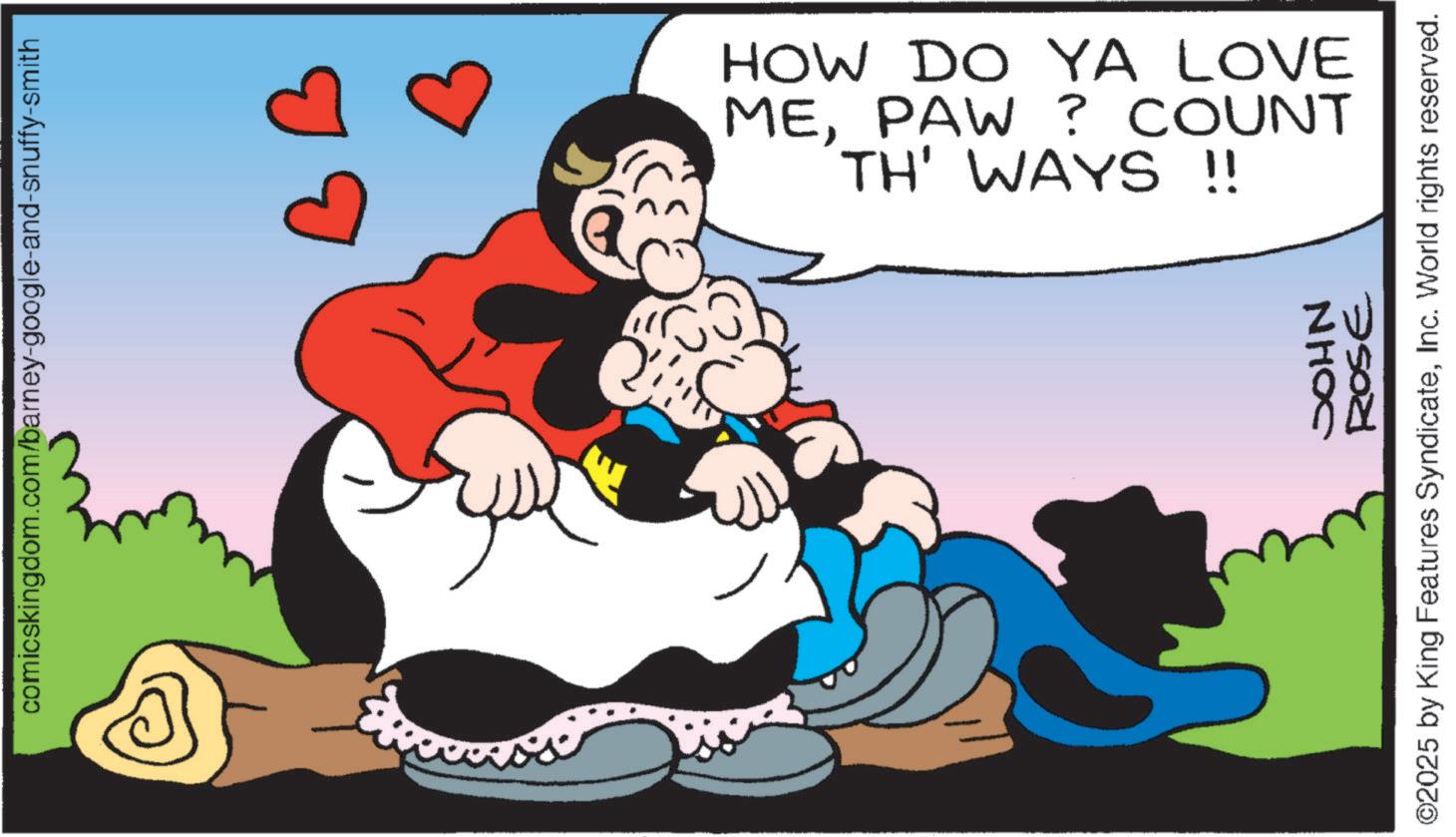 Comics OCR: comicskingdom.com/barney-google-and-snuffy-smith C HOW DO YA LOVE MEPAW ? COUNT TH' WAYS !! NHOC ROSE ©2025 by King Features SyndicateInc. World rights reserved. comicskingdom.com/barney-google-and-snuffy-smith C HOW DO YA LOVE MEPAW ? COUNT TH ' WAYS !! NHOC ROSE © 2025 by King Features SyndicateInc. World rights reserved .