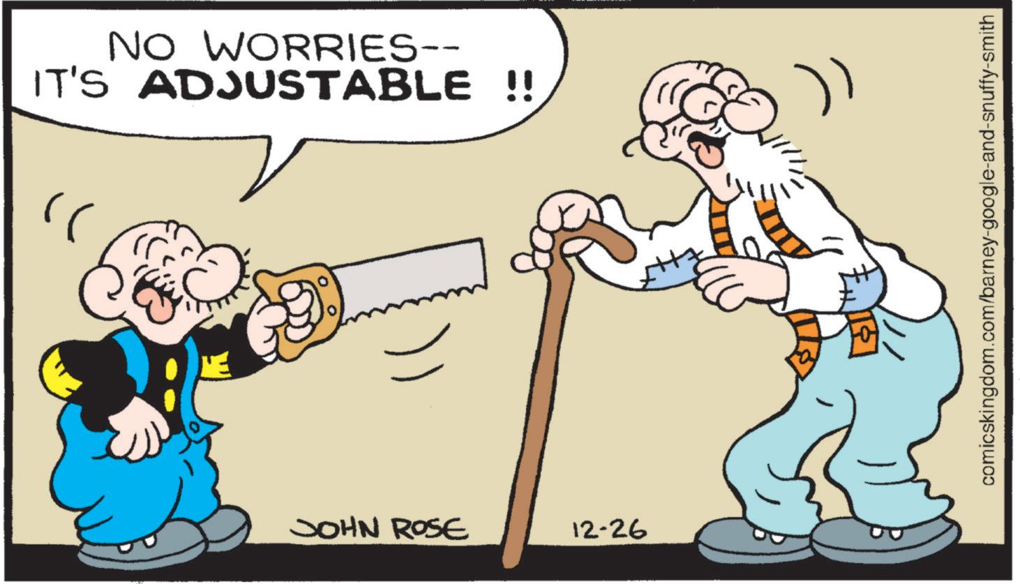 Hammer OCR: ); NO WORRIES-- IT'S ADJUSTABLE !! JOHN ROSE 12-26 comicskingdom.com/barney-google-and-snuffy-smith ) ; NO WORRIES-- IT'S ADJUSTABLE !! JOHN ROSE 12-26 comicskingdom.com/barney-google-and-snuffy-smith