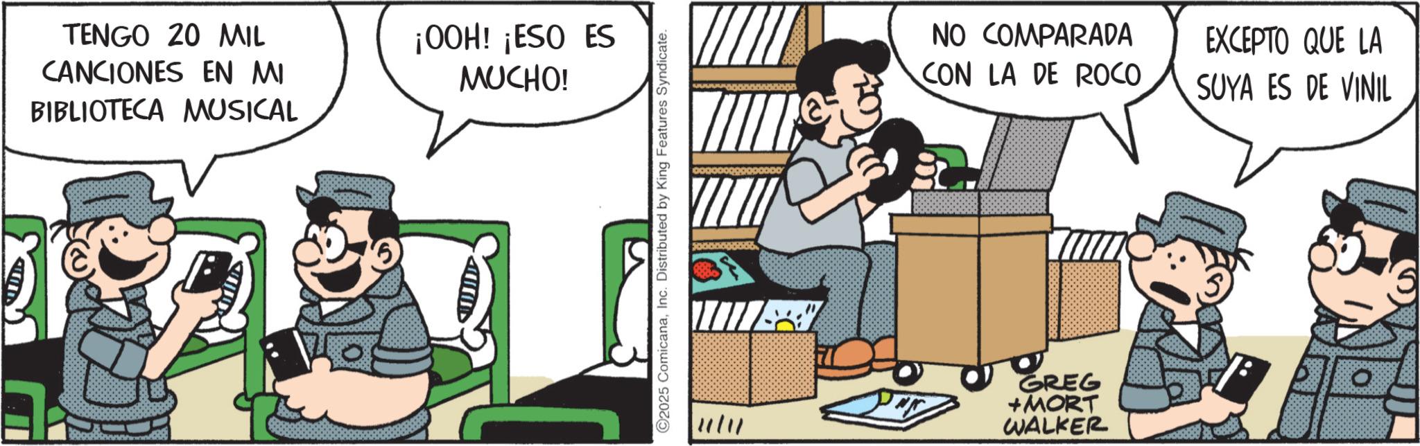 Publication OCR: TENGO 20 MIL CANCIONES EN MI BIBLIOTECA MUSICAL ¡OOH! ¡ESO ES MUCHO! 2025 ComicanaInc. Distributed by King Features Syndicate. 11/11 NO COMPARADA CON LA DE ROCO EXCEPTO QUE LA SUYA ES DE VINIL GREG +MORT WALKER TENGO 20 MIL CANCIONES EN MI BIBLIOTECA MUSICAL ¡ OOH ! ¡ ESO ES MUCHO ! 2025 ComicanaInc. Distributed by King Features Syndicate . 11/11 NO COMPARADA CON LA DE ROCO EXCEPTO QUE LA SUYA ES DE VINIL GREG + MORT WALKER