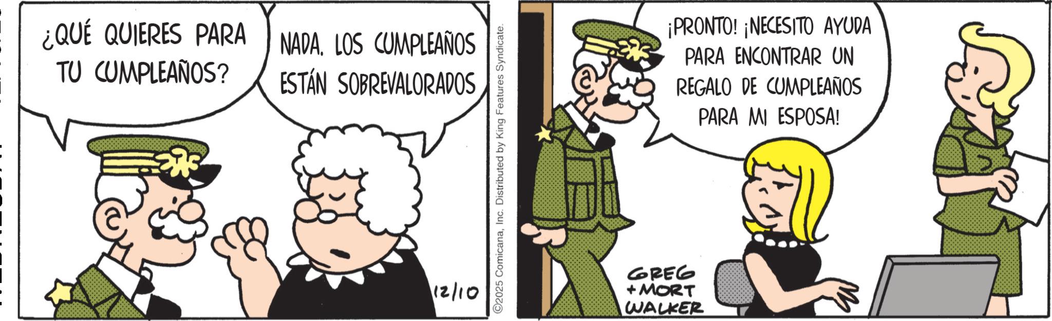 Photo caption OCR: ¿QUÉ QUIERES PARA NADA. LOS CUMPLEAÑOS TU CUMPLEAÑOS? ESTÁN SOBREVALORADOS 12/10 ©2025 ComicanaInc. Distributed by King Features Syndicate. GREG + MORT WALKER ¡PRONTO! ¡NECESITO AYUDA PARA ENCONTRAR UN REGALO DE CUMPLEAÑOS PARA MI ESPOSA! ¿ QUÉ QUIERES PARA NADA . LOS CUMPLEAÑOS TU CUMPLEAÑOS ? ESTÁN SOBREVALORADOS 12/10 © 2025 ComicanaInc. Distributed by King Features Syndicate . GREG + MORT WALKER ¡ PRONTO ! ¡ NECESITO AYUDA PARA ENCONTRAR UN REGALO DE CUMPLEAÑOS PARA MI ESPOSA !