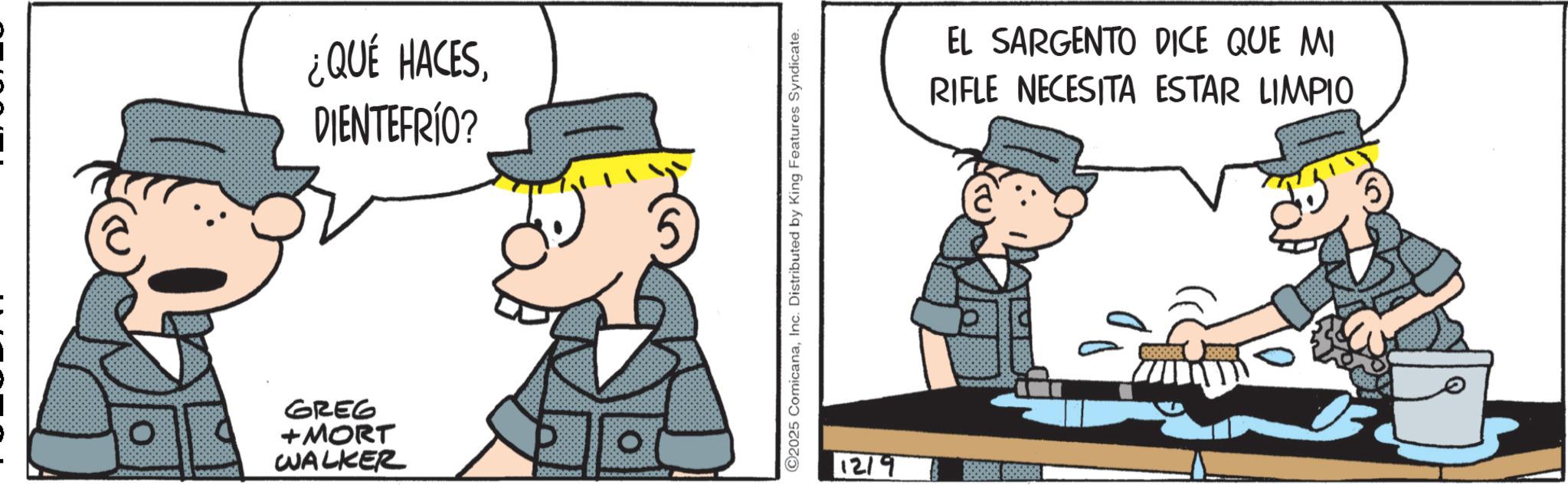 Comic book OCR: ¿QUÉ HACESDIENTEFRÍO? GREG +MORT WALKER 2025 ComicanaInc. Distributed by King Features Syndicate. 12/9 EL SARGENTO DICE QUE MI RIFLE NECESITA ESTAR LIMPIO ¿ QUÉ HACESDIENTEFRÍO ? GREG + MORT WALKER 2025 ComicanaInc. Distributed by King Features Syndicate . 12/9 EL SARGENTO DICE QUE MI RIFLE NECESITA ESTAR LIMPIO
