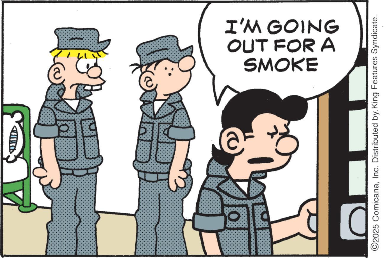 Pleased OCR: SMOKE OUT FOR A I'M GOING O2025 ComicanaInc. Distributed by King Features Syndicate. SMOKE OUT FOR A I'M GOING O2025 ComicanaInc. Distributed by King Features Syndicate .