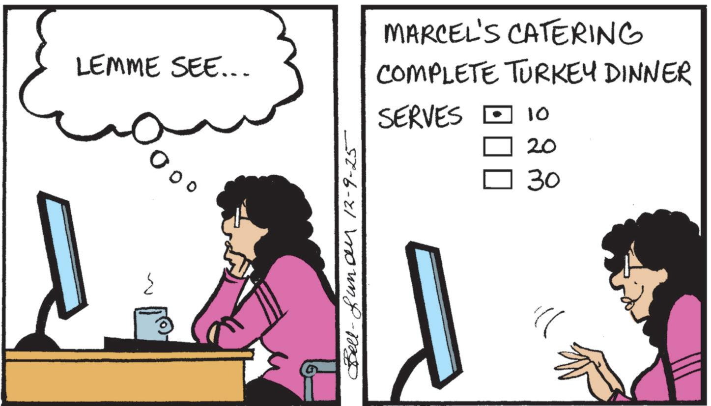 Comics OCR: LEMME SEE... 00 Bell-funan 12-9-25 MARCEL'S CATERING COMPLETE TURKEY DINNER SERVES 10 20 30 LEMME SEE ... 00 Bell - funan 12-9-25 MARCEL'S CATERING COMPLETE TURKEY DINNER SERVES 10 20 30