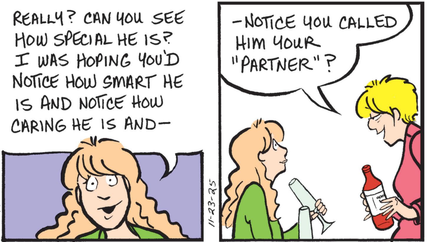 Animation OCR: REALLY? CAN YOU SEE HOW SPECIAL HE IS? I WAS HOPING YOU'D NOTICE HOW SMART HE IS AND NOTICE HOW CARING HE IS AND- -NOTICE YOU CALLED HIM YOUR "PARTNER"? 11-23-25 REALLY ? CAN YOU SEE HOW SPECIAL HE IS ? I WAS HOPING YOU'D NOTICE HOW SMART HE IS AND NOTICE HOW CARING HE IS AND- -NOTICE YOU CALLED HIM YOUR " PARTNER " ? 11-23-25